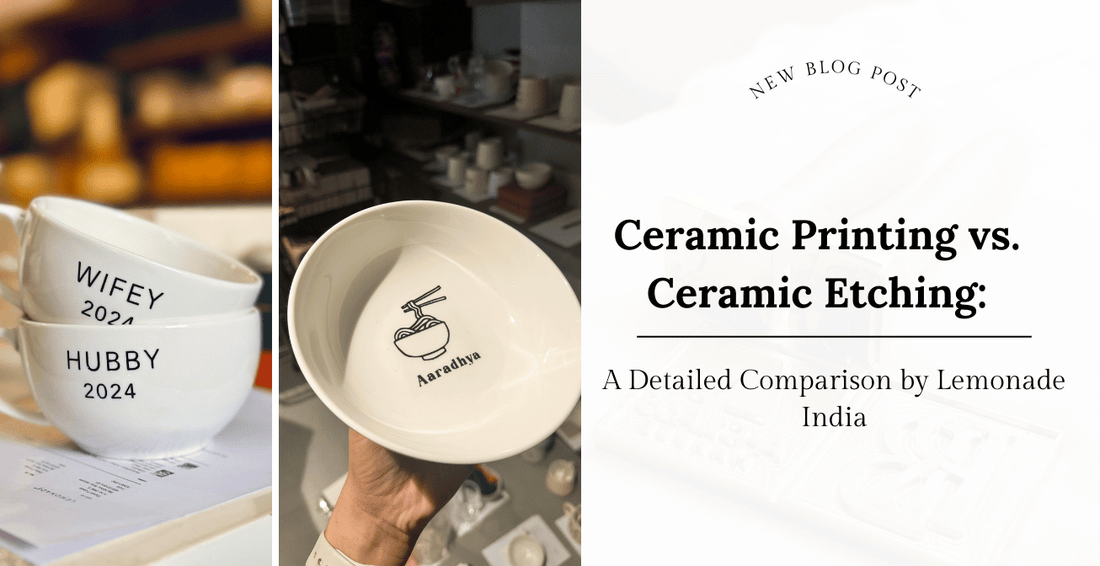 Ceramic Printing vs. Ceramic Etching: A Detailed Comparison by Lemonade India - Lemonade