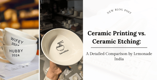 Ceramic Printing vs. Ceramic Etching: A Detailed Comparison by Lemonade India - Lemonade